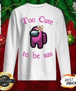Pink Among Us Too Cute To Be Sus Sweatshirt - Design By Teeshirtbear.com