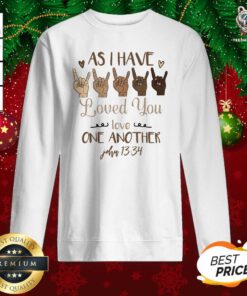 Sign Language As I Have Loved You Love One Another John 13 34 Sweatshirt - Design By Teeshirtbear.com