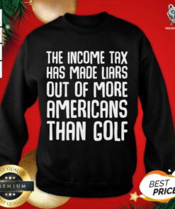 The Income Tax Has Made Liars Out Of More Americans Golf Accountant Sweatshirt - Design By Teeshirtbear.com