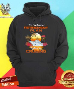 Yes I Do Have A Retirement Plan I Plan On Cruising Sunset Boat Hoodie - Design By Teeshirtbear.com