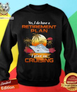 Yes I Do Have A Retirement Plan I Plan On Cruising Sunset Boat Sweatshirt - Design By Teeshirtbear.com