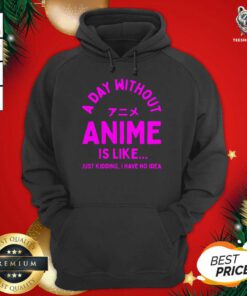 A Day Without Anime Is Like Anime Hoodie - Design By Teeshirtbear.com