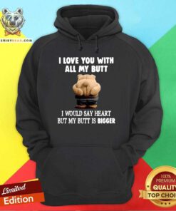 Bear I Love You With All My Butt I Would Say Heart But My Butt Is Bigger Hoodie - Design By Teeshirtbear.com