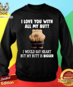 Bear I Love You With All My Butt I Would Say Heart But My Butt Is Bigger Sweatshirt - Design By Teeshirtbear.com