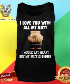 Bear I Love You With All My Butt I Would Say Heart But My Butt Is Bigger Tank Top - Design By Teeshirtbear.com
