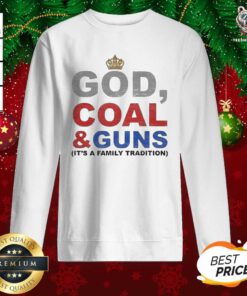 God Coal & Guns It’s A Family Tradition Sweatshirt - Design By Teeshirtbear.com