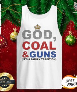 God Coal & Guns It’s A Family Tradition Tank Top - Design By Teeshirtbear.com