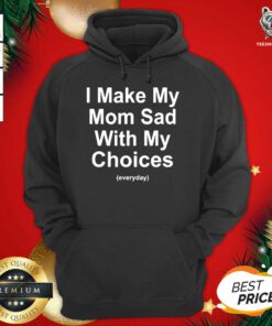 I Make My Mom Sad With My Choices Hoodie - Design By Teeshirtbear.com