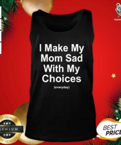 I Make My Mom Sad With My Choices Tank Top - Design By Teeshirtbear.com