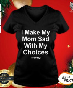 I Make My Mom Sad With My Choices V-neck - Design By Teeshirtbear.com