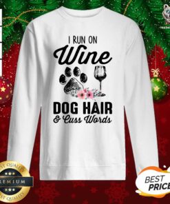 I Run On Wine Dog Hair & Cuss Words Sweatshirt - Design By Teeshirtbear.com