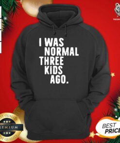 I Was Normal Three Kids Ago Hoodie - Design By Teeshirtbear.com