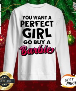 If You Want A Perfect Girl Go Buy Barbie Sweatshirt - Design By Teeshirtbear.com