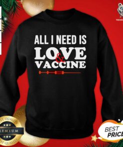All I Need Is Love And Vaccine Corona Virus Sweatshirt - Design By Teeshirtbear.com