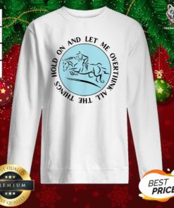 Hold On And Let Me Overthink All The Things Sweatshirt - Design By Teeshirtbear.com