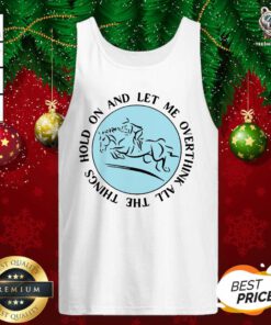 Hold On And Let Me Overthink All The Things Tank Top - Design By Teeshirtbear.com
