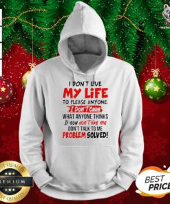 I Don’t Live My Life To Please Anyone I Don’t Care What Anyone Thinks If You Don’t Like Me Hoodie - Design By Teeshirtbear.com
