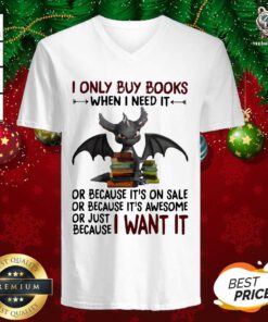I Only Buy Books When I Need It Or Because It’s On Sale Or Because It’s Awesome Or Just Because I Want It Dragon V-neck - Design By Teeshirtbear.com
