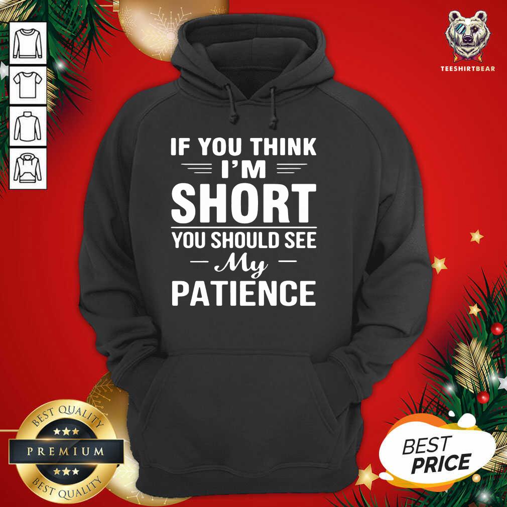 If You Think I’m Short You Should See My Patience Hoodie - Design By Teeshirtbear.com