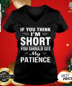 If You Think I’m Short You Should See My Patience V-neck - Design By Teeshirtbear.com