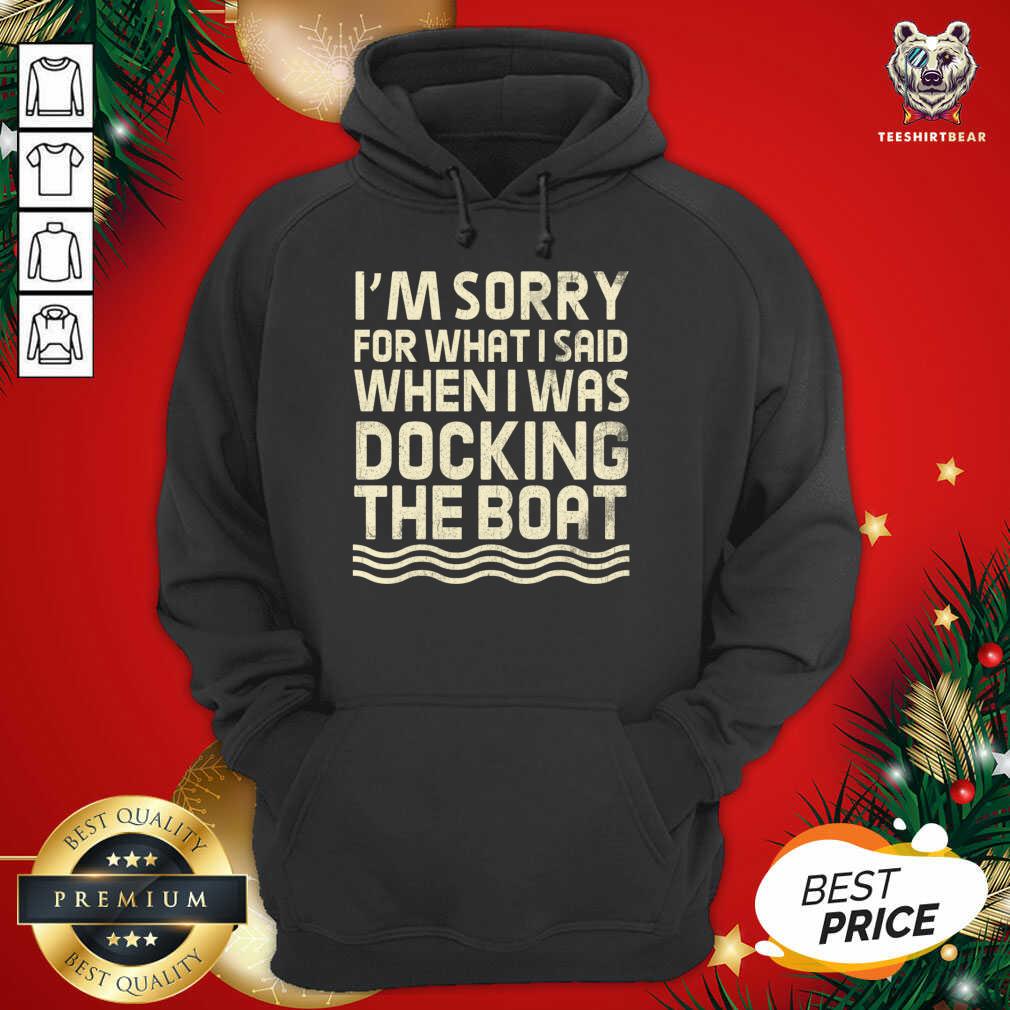 I’m Sorry For What I Said When I Was Docking The Boat Hoodie - Design By Teeshirtbear.com I’m Sorry For What I Said When I Was Docking The Boat Hoodie - Design By Teeshirtbear.com