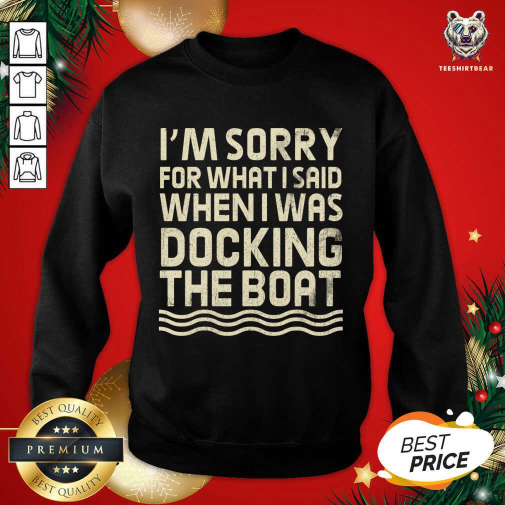 I’m Sorry For What I Said When I Was Docking The Boat Sweatshirt - Design By Teeshirtbear.com I’m Sorry For What I Said When I Was Docking The Boat Sweatshirt - Design By Teeshirtbear.com