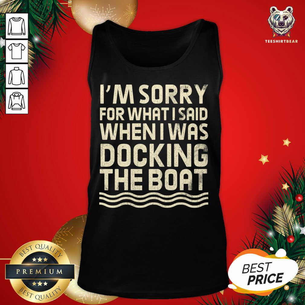 I’m Sorry For What I Said When I Was Docking The Boat Tank Top - Design By Teeshirtbear.com I’m Sorry For What I Said When I Was Docking The Boat Tank Top - Design By Teeshirtbear.com
