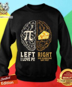 Left I Love Pi Right Did Someone Say Pie Sweatshirt - Design By Teeshirtbear.com