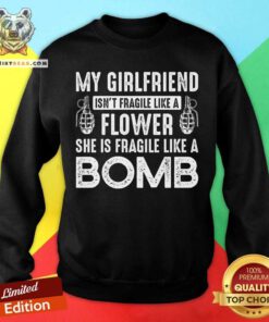 My Girlfriend Isn't Fragile Like A Flower Sweatshirt - Design By Teeshirtbear.com