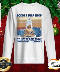 Bodhi’s Surf Shop It’s Not Tragic To Die Doing What You Love Vintage Sweatshirt - Design By Teeshirtbear.com