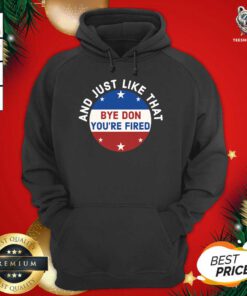 Bye Don You’re Fired Just Like That Election 2020 Stars Hoodie - Design By Teeshirtbear.com