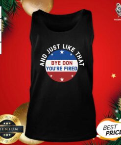 Bye Don You’re Fired Just Like That Election 2020 Stars Tank Top - Design By Teeshirtbear.com