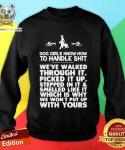 Dog Girls Know How To Handle Shit We’ve Walked Through It Sweatshirt - Design By Teeshirtbear.com