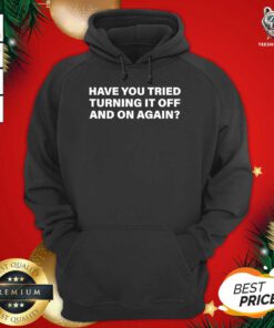 Have You Tried Turning It Off And On Again Hoodie - Design By Teeshirtbear.com