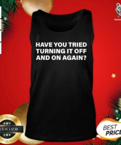 Have You Tried Turning It Off And On Again Tank Top - Design By Teeshirtbear.com
