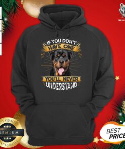If You Don’t Have You’ll Never Understand Rottweiler Hoodie - Design By Teeshirtbear.com