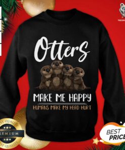 Otters Make Me Happy Humans Make My Head Hurt Sweatshirt - Design By Teeshirtbear.com