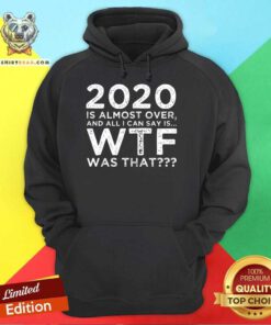 2020 Is Almost Over And All I Can Say Is Wtf Was That New Year’s Hoodie - Design By Teeshirtbear.com
