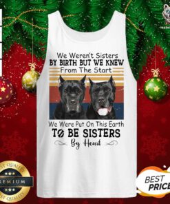Cane Corso We Weren’t Sisters By Birth But We Knew From The Start We Were Put On This Earth To Be Sisters By Heart Vintage Tank Top - Design By Teeshirtbear.com