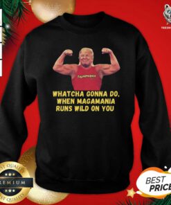 Donald Trump Gym Whatcha Gonna Do When Magamania Runs Wild On You Sweatshirt - Design By Teeshirtbear.com