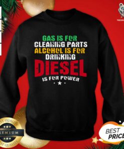 Gas Is For Cleaning Parts Alcohol Is For Drinking Diesel Mechanic Is For Power Truck Repair Sweatshirt - Design By Teeshirtbear.com