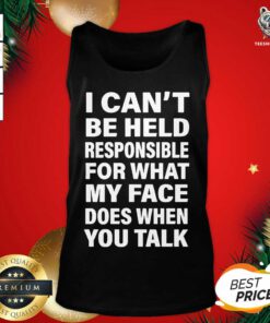 I Can’t Be Held Responsible For What My Face Does When You Talk Tank Top - Design By Teeshirtbear.com