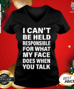 I Can’t Be Held Responsible For What My Face Does When You Talk V-neck - Design By Teeshirtbear.com