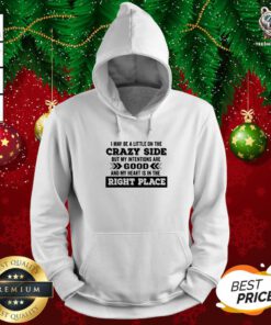 I May Be A Little On The Crazy Side But My Intentions Are Good And My Heart Is In The Right Place Hoodie - Design By Teeshirtbear.com