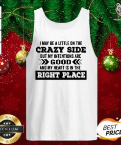 I May Be A Little On The Crazy Side But My Intentions Are Good And My Heart Is In The Right Place Tank Top - Design By Teeshirtbear.com