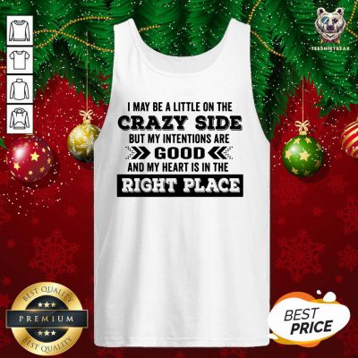 I May Be A Little On The Crazy Side But My Intentions Are Good And My Heart Is In The Right Place Tank Top - Design By Teeshirtbear.com