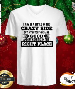 I May Be A Little On The Crazy Side But My Intentions Are Good And My Heart Is In The Right Place V-neck - Design By Teeshirtbear.com