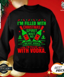 I'm Filled With Christmas Spirit Wane No I Meant Vodka I'm Filled With Vodkas Sweatshirt - Design By Teeshirtbear.com
