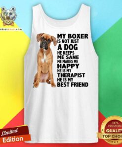 My Boxer Is Not Just A Dog He Keeps Me Sane Me Makes Me Happy He Is My Therapist Best Friend Tank Top - Design By Teeshirtbear.com