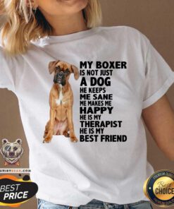 My Boxer Is Not Just A Dog He Keeps Me Sane Me Makes Me Happy He Is My Therapist Best Friend V-neck - Design By Teeshirtbear.com